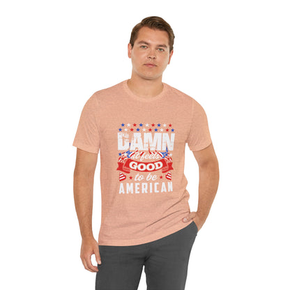 "Damn Good to Be American" T-Shirt - GFAM STORE