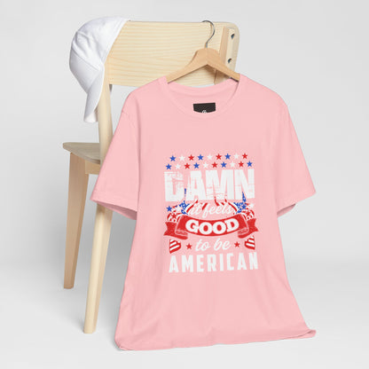 "Damn Good to Be American" T-Shirt - GFAM STORE