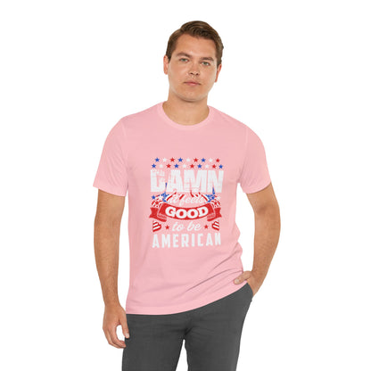 "Damn Good to Be American" T-Shirt - GFAM STORE